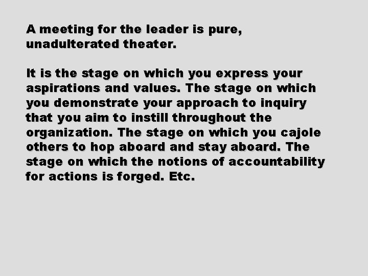 A meeting for the leader is pure, unadulterated theater. It is the stage on