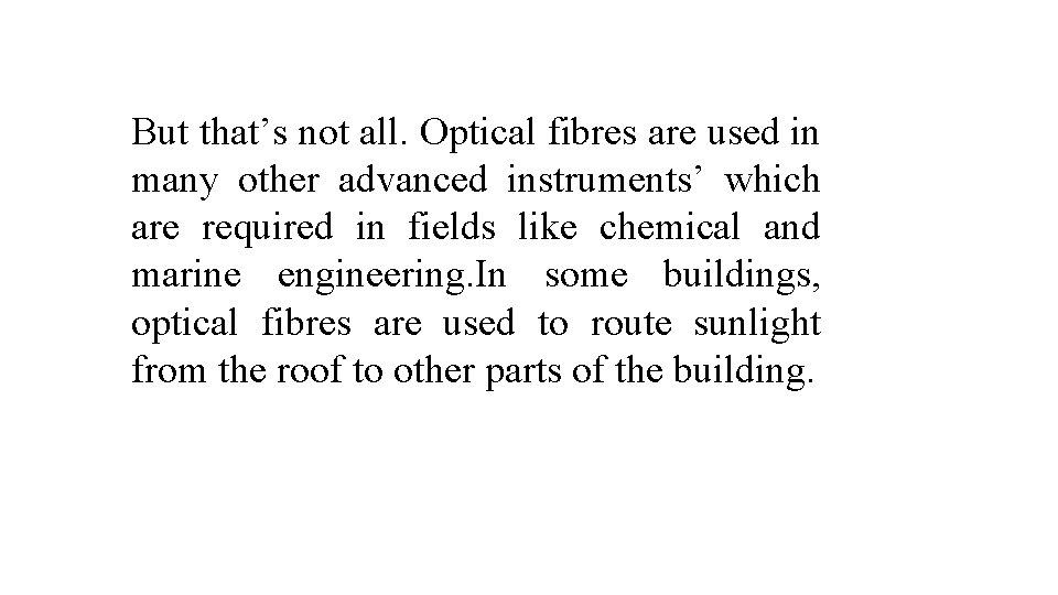 But that’s not all. Optical fibres are used in many other advanced instruments’ which