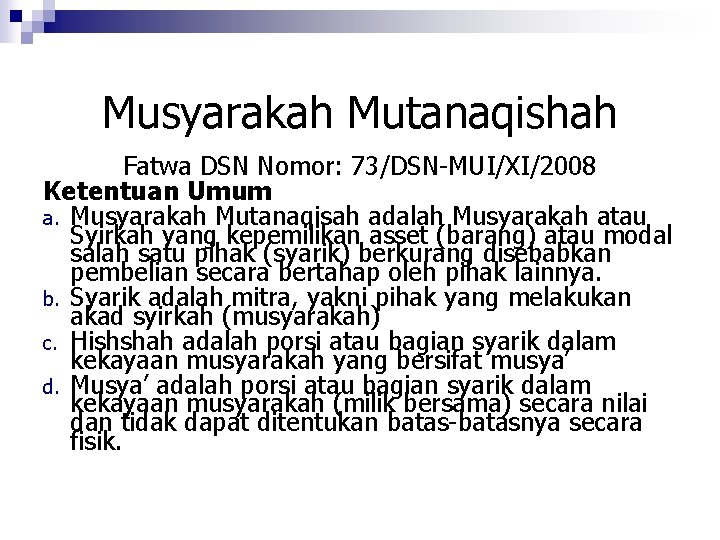 Musyarakah Mutanaqishah Fatwa DSN Nomor: 73/DSN-MUI/XI/2008 Ketentuan Umum a. Musyarakah Mutanaqisah adalah Musyarakah atau