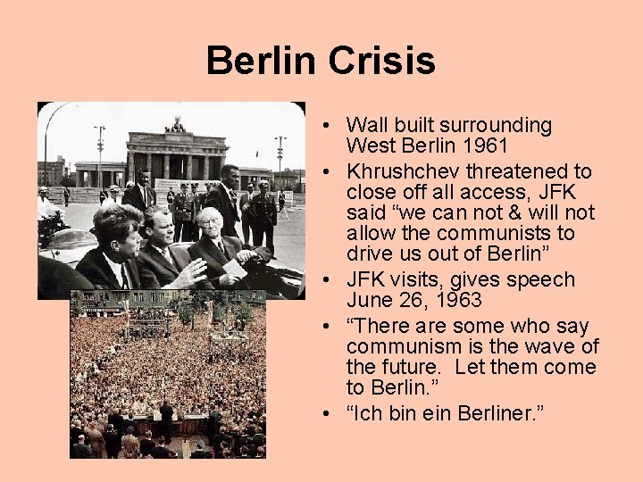 Berlin Crisis • Wall built surrounding West Berlin 1961 • Khrushchev threatened to close
