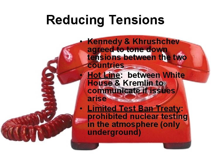 Reducing Tensions • Kennedy & Khrushchev agreed to tone down tensions between the two