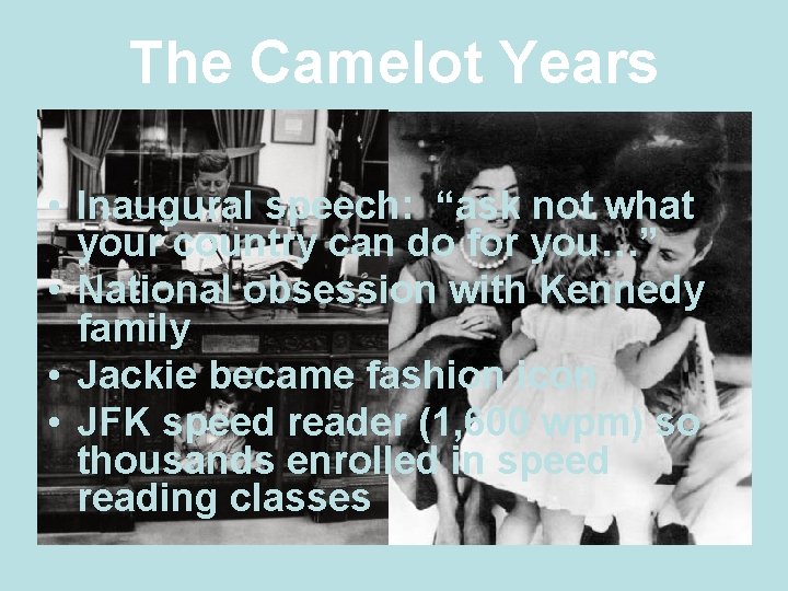 The Camelot Years • Inaugural speech: “ask not what your country can do for