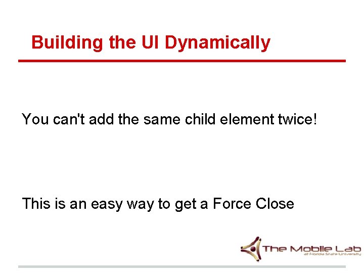 Building the UI Dynamically You can't add the same child element twice! This is Building the UI Dynamically You can't add the same child element twice! This is