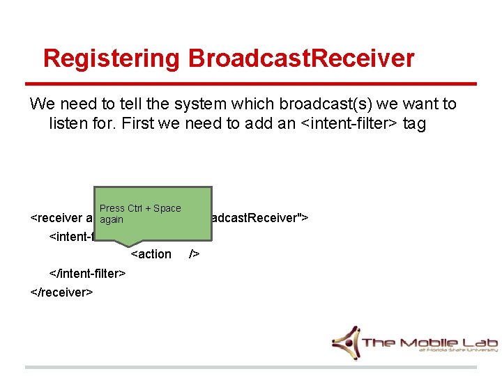 Registering Broadcast. Receiver We need to tell the system which broadcast(s) we want to Registering Broadcast. Receiver We need to tell the system which broadcast(s) we want to