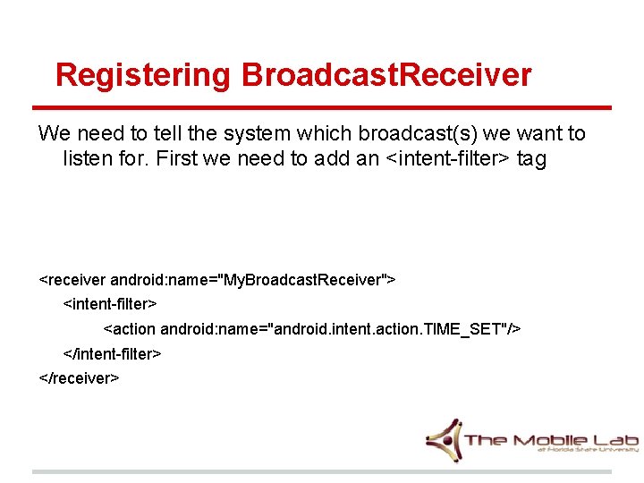 Registering Broadcast. Receiver We need to tell the system which broadcast(s) we want to Registering Broadcast. Receiver We need to tell the system which broadcast(s) we want to