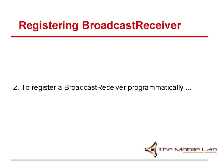 Registering Broadcast. Receiver 2. To register a Broadcast. Receiver programmatically. . . Registering Broadcast. Receiver 2. To register a Broadcast. Receiver programmatically. . .