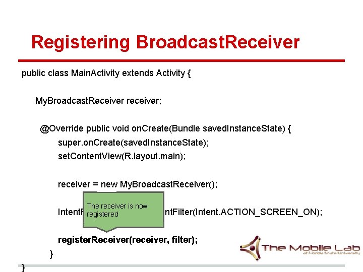 Registering Broadcast. Receiver public class Main. Activity extends Activity { My. Broadcast. Receiver receiver; Registering Broadcast. Receiver public class Main. Activity extends Activity { My. Broadcast. Receiver receiver;