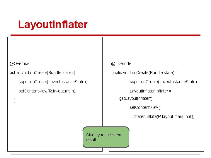 Layout. Inflater @Override public void on. Create(Bundle state) { super. on. Create(saved. Instance. State); Layout. Inflater @Override public void on. Create(Bundle state) { super. on. Create(saved. Instance. State);