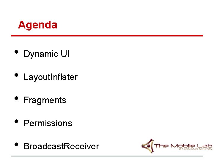 Agenda • Dynamic UI • Layout. Inflater • Fragments • Permissions • Broadcast. Receiver Agenda • Dynamic UI • Layout. Inflater • Fragments • Permissions • Broadcast. Receiver