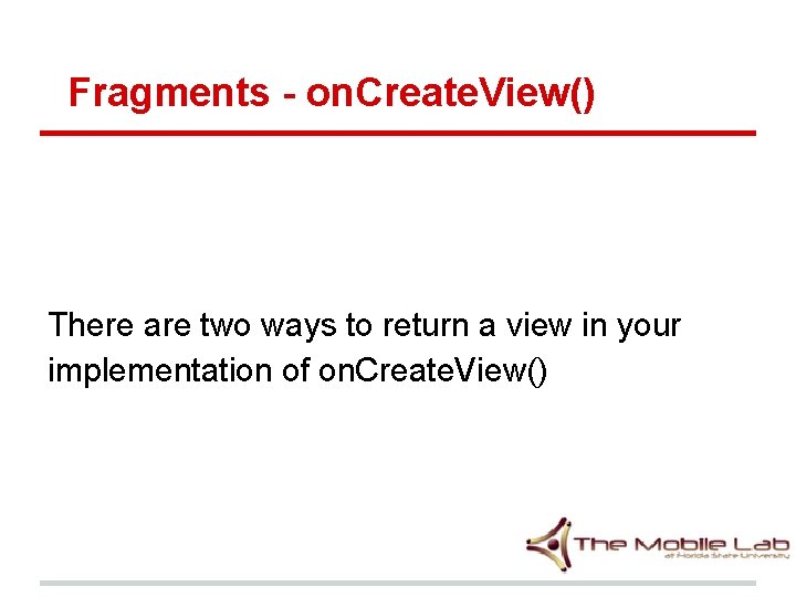 Fragments - on. Create. View() There are two ways to return a view in Fragments - on. Create. View() There are two ways to return a view in