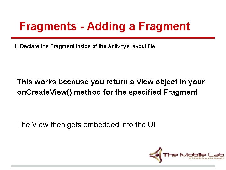 Fragments - Adding a Fragment 1. Declare the Fragment inside of the Activity's layout Fragments - Adding a Fragment 1. Declare the Fragment inside of the Activity's layout