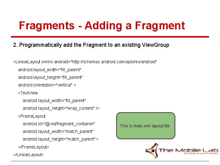 Fragments - Adding a Fragment 2. Programmatically add the Fragment to an existing View. Fragments - Adding a Fragment 2. Programmatically add the Fragment to an existing View.