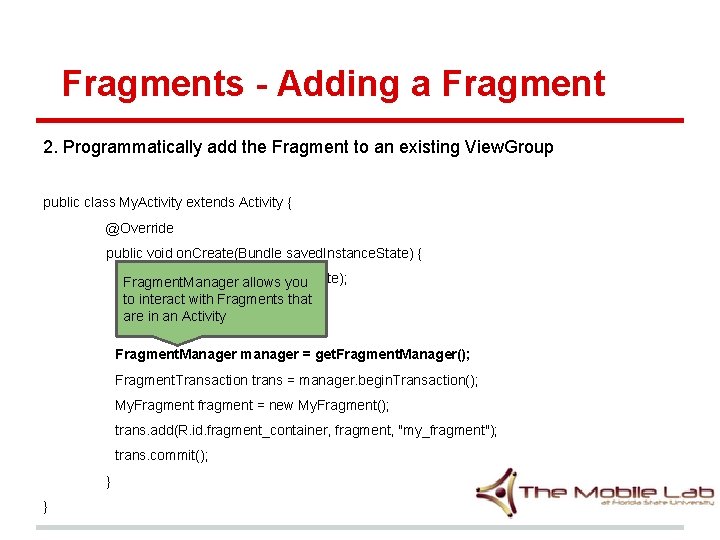 Fragments - Adding a Fragment 2. Programmatically add the Fragment to an existing View. Fragments - Adding a Fragment 2. Programmatically add the Fragment to an existing View.