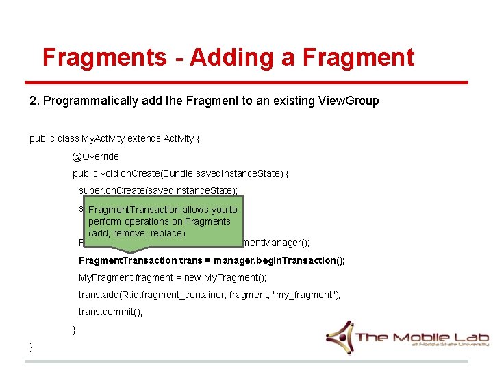 Fragments - Adding a Fragment 2. Programmatically add the Fragment to an existing View. Fragments - Adding a Fragment 2. Programmatically add the Fragment to an existing View.