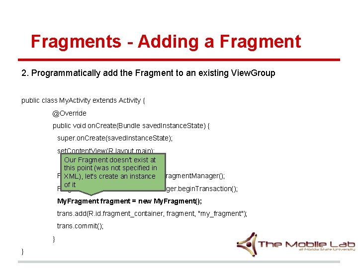 Fragments - Adding a Fragment 2. Programmatically add the Fragment to an existing View. Fragments - Adding a Fragment 2. Programmatically add the Fragment to an existing View.