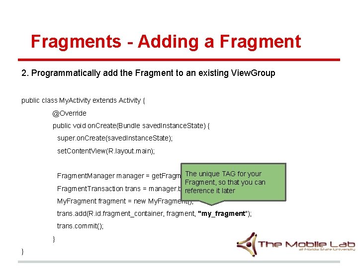 Fragments - Adding a Fragment 2. Programmatically add the Fragment to an existing View. Fragments - Adding a Fragment 2. Programmatically add the Fragment to an existing View.