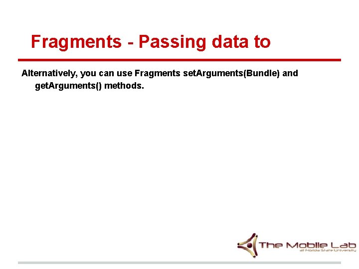 Fragments - Passing data to Alternatively, you can use Fragments set. Arguments(Bundle) and get. Fragments - Passing data to Alternatively, you can use Fragments set. Arguments(Bundle) and get.