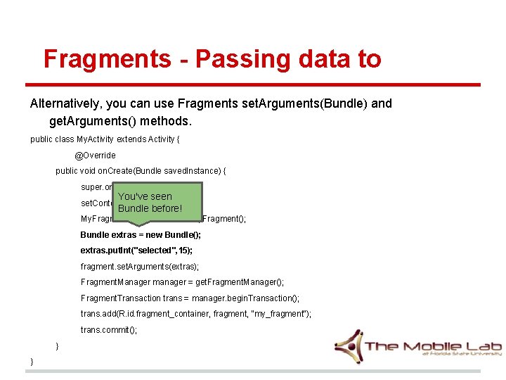 Fragments - Passing data to Alternatively, you can use Fragments set. Arguments(Bundle) and get. Fragments - Passing data to Alternatively, you can use Fragments set. Arguments(Bundle) and get.
