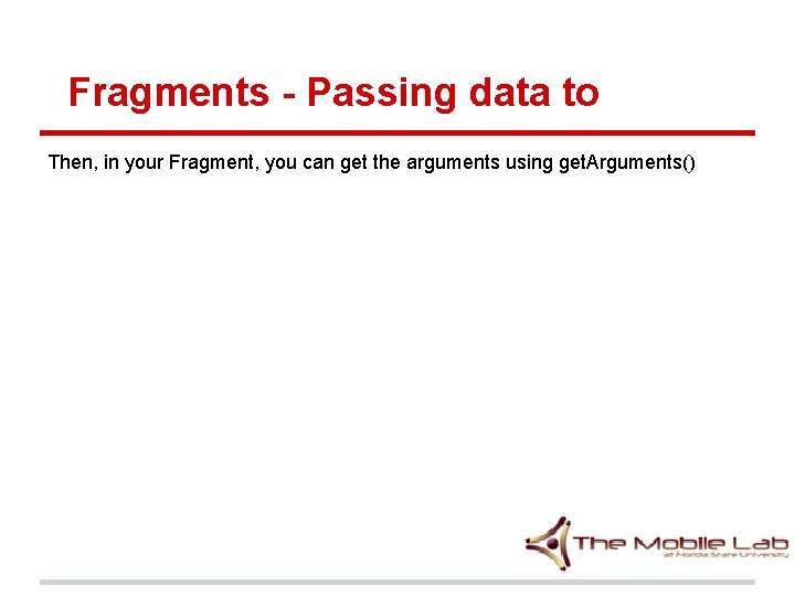 Fragments - Passing data to Then, in your Fragment, you can get the arguments Fragments - Passing data to Then, in your Fragment, you can get the arguments