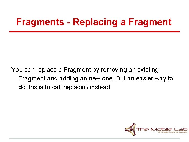 Fragments - Replacing a Fragment You can replace a Fragment by removing an existing Fragments - Replacing a Fragment You can replace a Fragment by removing an existing