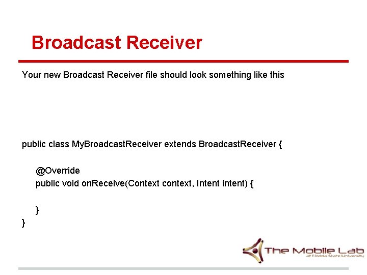 Broadcast Receiver Your new Broadcast Receiver file should look something like this public class Broadcast Receiver Your new Broadcast Receiver file should look something like this public class