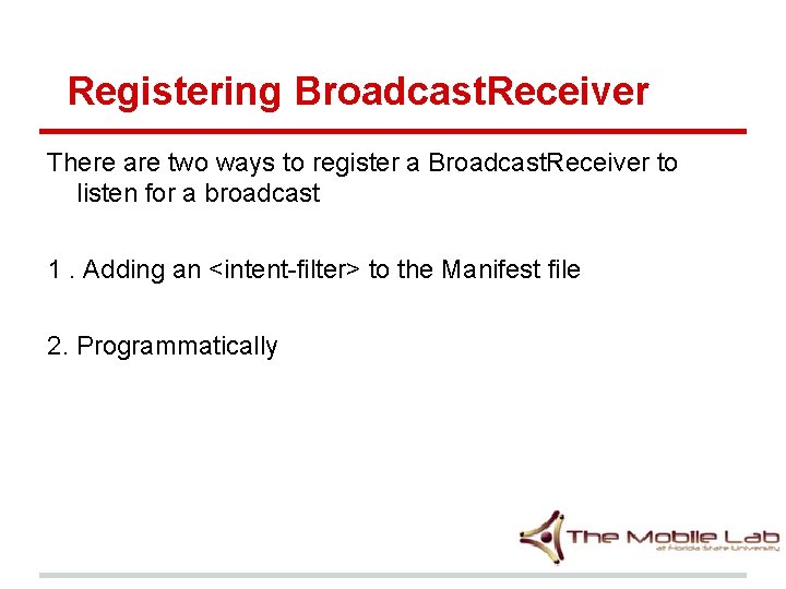 Registering Broadcast. Receiver There are two ways to register a Broadcast. Receiver to listen Registering Broadcast. Receiver There are two ways to register a Broadcast. Receiver to listen