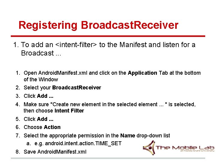 Registering Broadcast. Receiver 1. To add an <intent-filter> to the Manifest and listen for Registering Broadcast. Receiver 1. To add an <intent-filter> to the Manifest and listen for