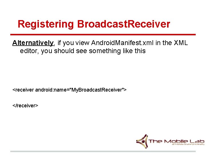 Registering Broadcast. Receiver Alternatively, if you view Android. Manifest. xml in the XML editor, Registering Broadcast. Receiver Alternatively, if you view Android. Manifest. xml in the XML editor,