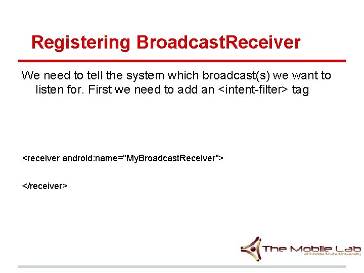 Registering Broadcast. Receiver We need to tell the system which broadcast(s) we want to Registering Broadcast. Receiver We need to tell the system which broadcast(s) we want to