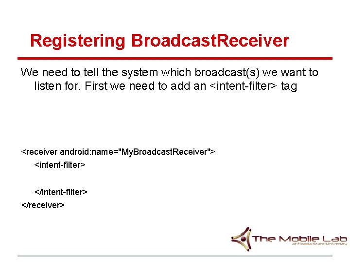 Registering Broadcast. Receiver We need to tell the system which broadcast(s) we want to Registering Broadcast. Receiver We need to tell the system which broadcast(s) we want to