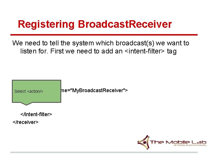 Registering Broadcast. Receiver We need to tell the system which broadcast(s) we want to Registering Broadcast. Receiver We need to tell the system which broadcast(s) we want to