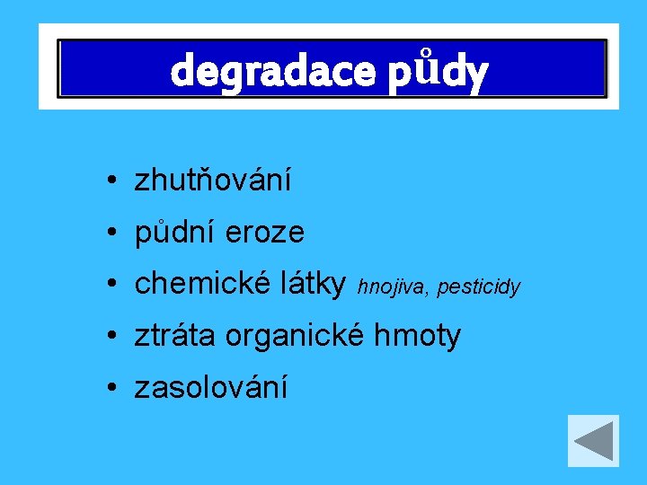 degradace půdy • zhutňování • půdní eroze • chemické látky hnojiva, pesticidy • ztráta