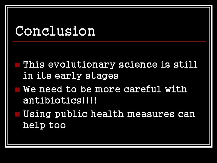 Conclusion This evolutionary science is still in its early stages n We need to