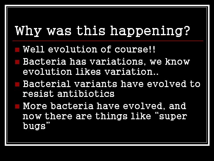 Why was this happening? Well evolution of course!! n Bacteria has variations, we know