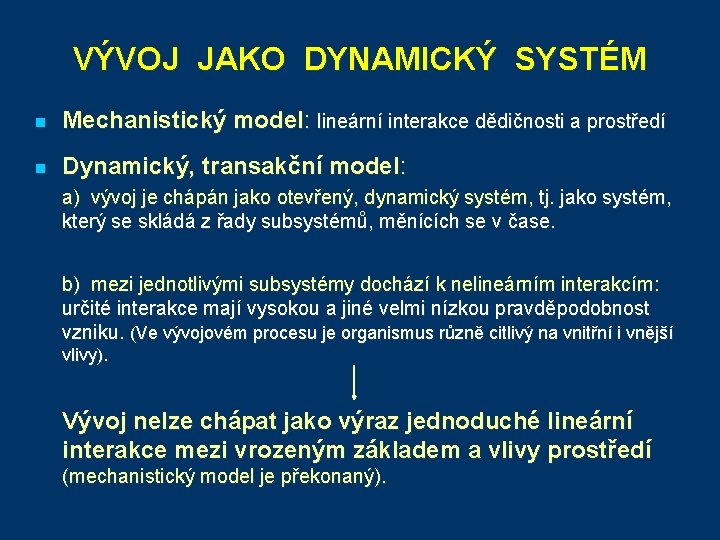 VÝVOJ JAKO DYNAMICKÝ SYSTÉM n Mechanistický model: lineární interakce dědičnosti a prostředí n Dynamický,