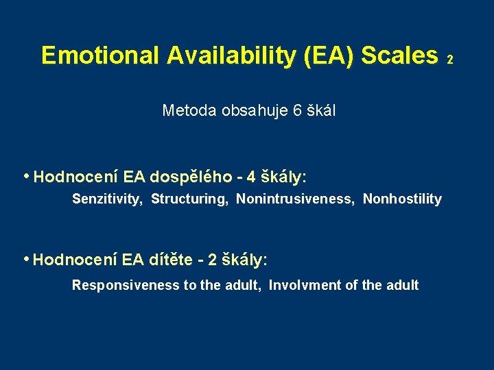 Emotional Availability (EA) Scales 2 Metoda obsahuje 6 škál • Hodnocení EA dospělého -