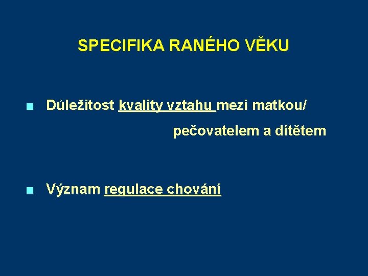 SPECIFIKA RANÉHO VĚKU ■ Důležitost kvality vztahu mezi matkou/ pečovatelem a dítětem ■ Význam