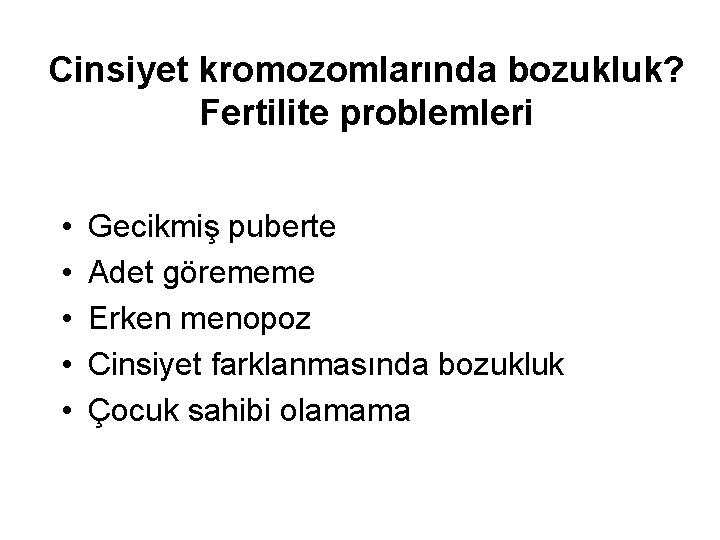 Cinsiyet kromozomlarında bozukluk? Fertilite problemleri • • • Gecikmiş puberte Adet görememe Erken menopoz