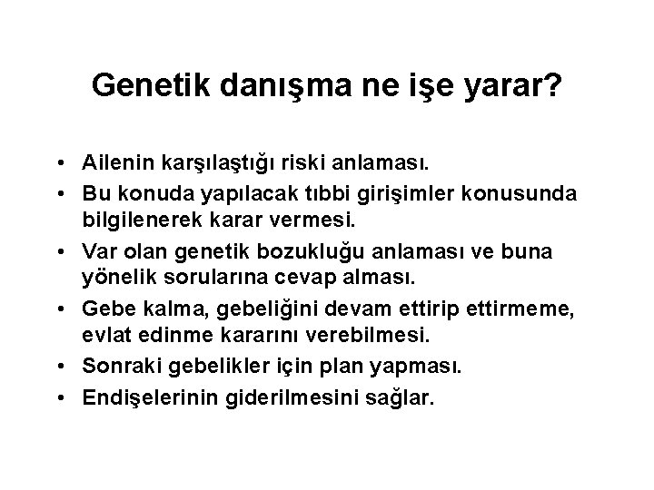 Genetik danışma ne işe yarar? • Ailenin karşılaştığı riski anlaması. • Bu konuda yapılacak