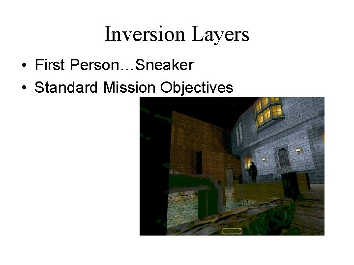 Inversion Layers • First Person…Sneaker • Standard Mission Objectives 