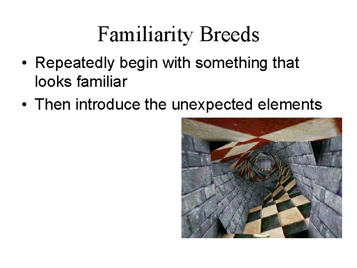 Familiarity Breeds • Repeatedly begin with something that looks familiar • Then introduce the