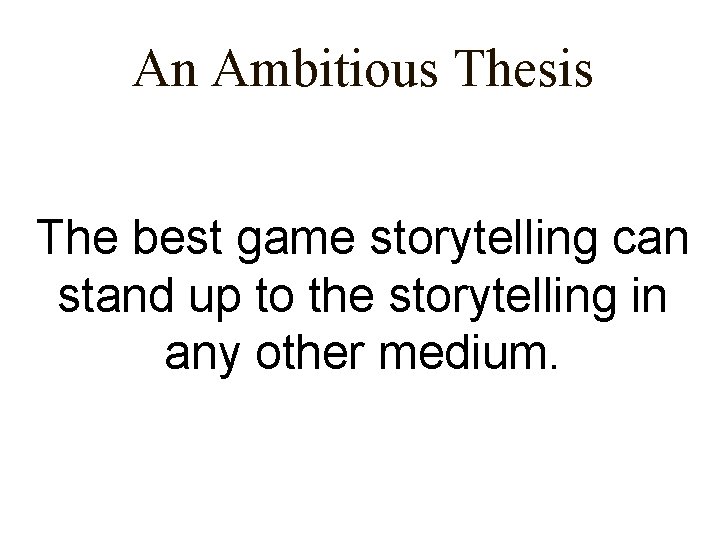 An Ambitious Thesis The best game storytelling can stand up to the storytelling in
