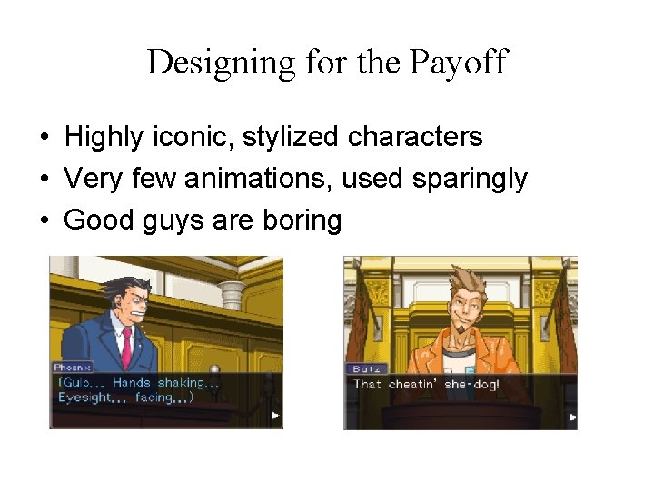 Designing for the Payoff • Highly iconic, stylized characters • Very few animations, used