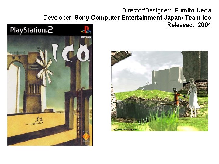 Director/Designer: Fumito Ueda Developer: Sony Computer Entertainment Japan/ Team Ico Released: 2001 