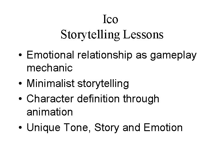 Ico Storytelling Lessons • Emotional relationship as gameplay mechanic • Minimalist storytelling • Character