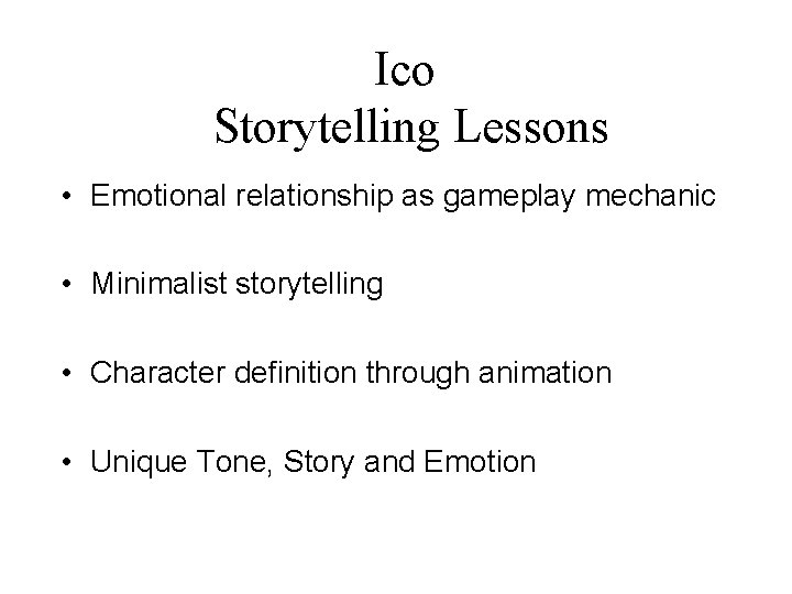 Ico Storytelling Lessons • Emotional relationship as gameplay mechanic • Minimalist storytelling • Character