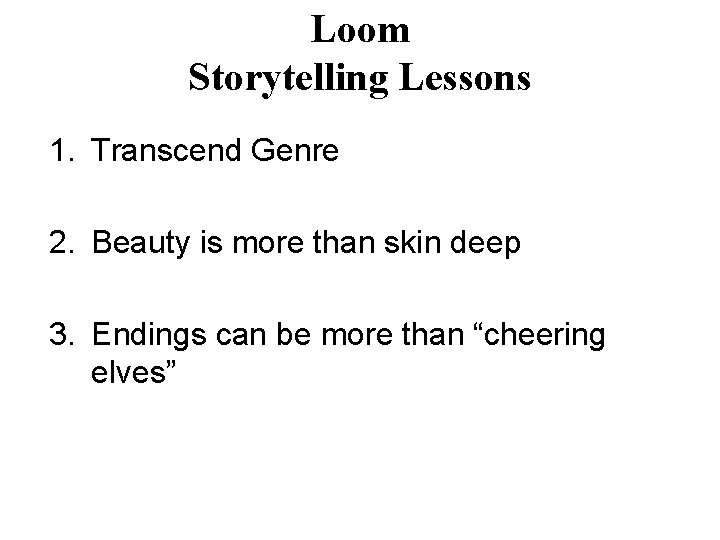 Loom Storytelling Lessons 1. Transcend Genre 2. Beauty is more than skin deep 3.