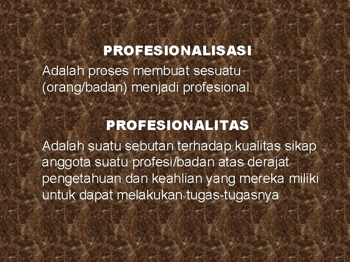 PROFESIONALISASI Adalah proses membuat sesuatu (orang/badan) menjadi profesional. PROFESIONALITAS Adalah suatu sebutan terhadap kualitas