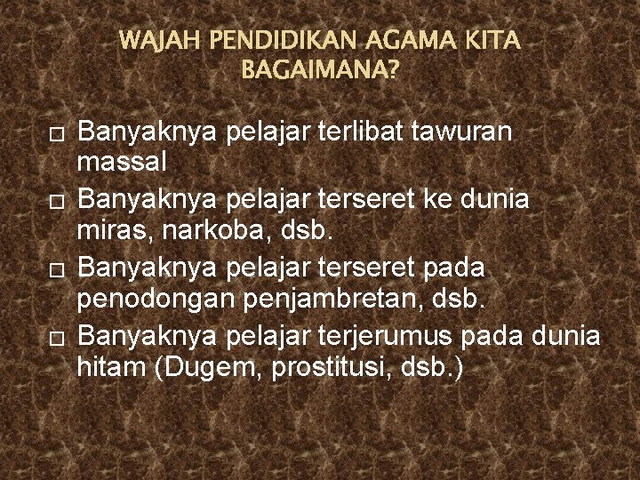 WAJAH PENDIDIKAN AGAMA KITA BAGAIMANA? � � Banyaknya pelajar terlibat tawuran massal Banyaknya pelajar