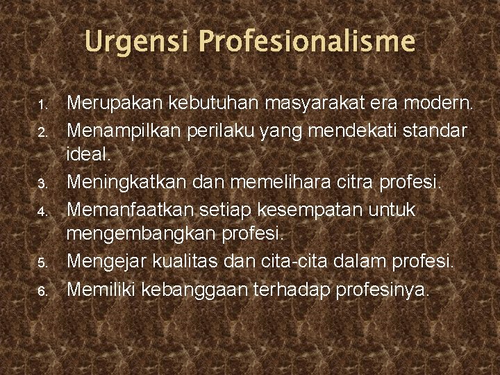 Urgensi Profesionalisme 1. 2. 3. 4. 5. 6. Merupakan kebutuhan masyarakat era modern. Menampilkan